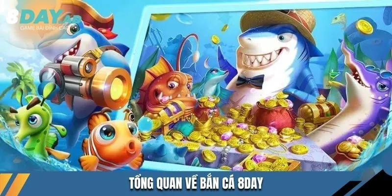 Tổng quan về Bắn Cá 8DAY